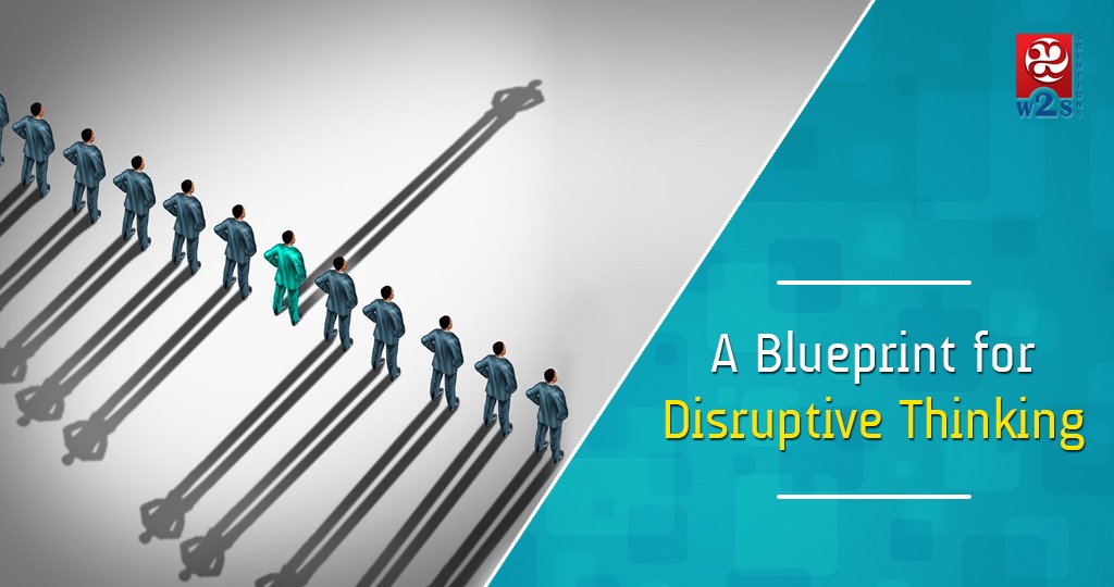 A Blueprint For Disruptive Thinking W2S Solutions Blog