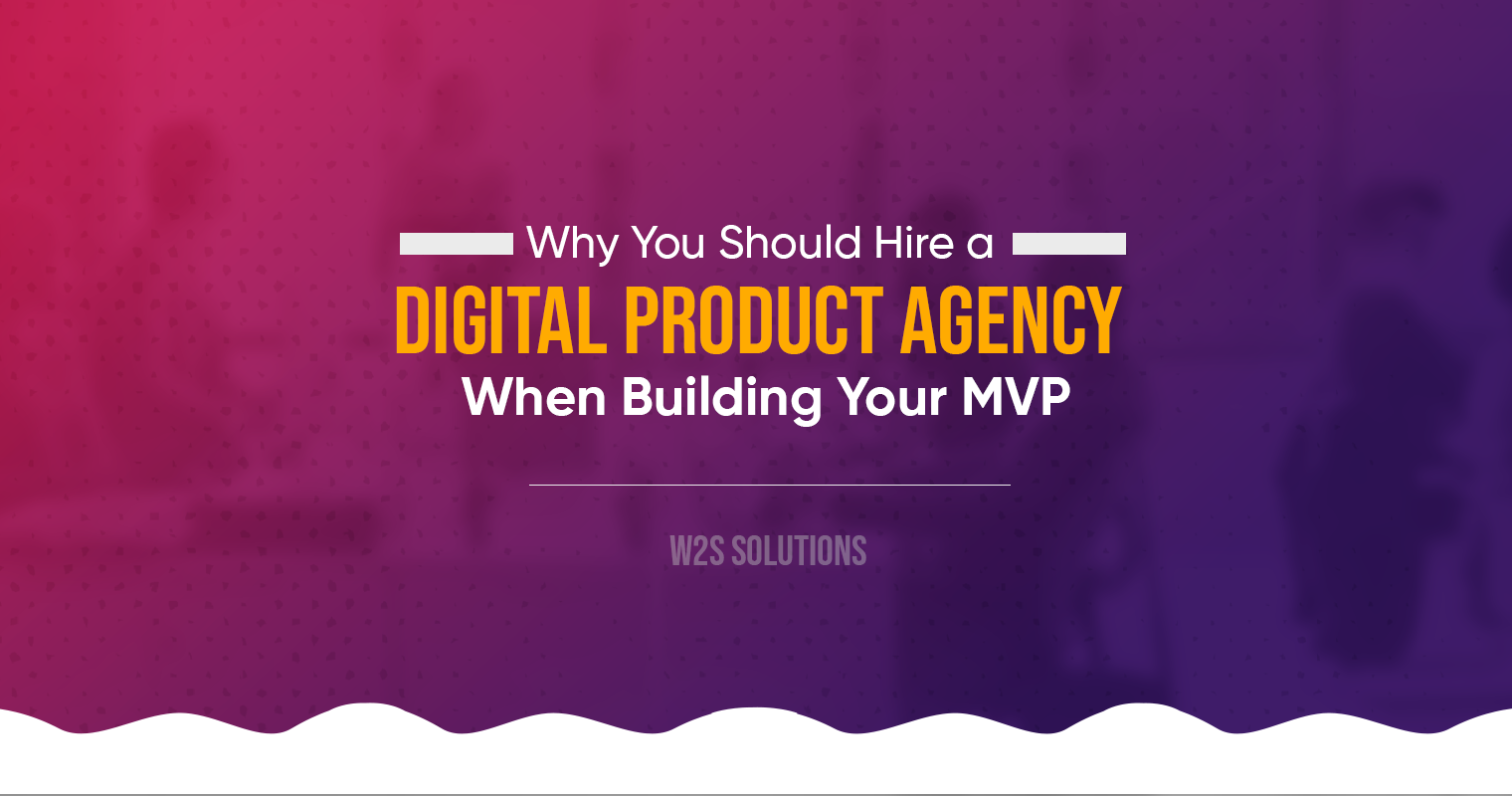 Why do you need a digital product agency to develop your MVP?